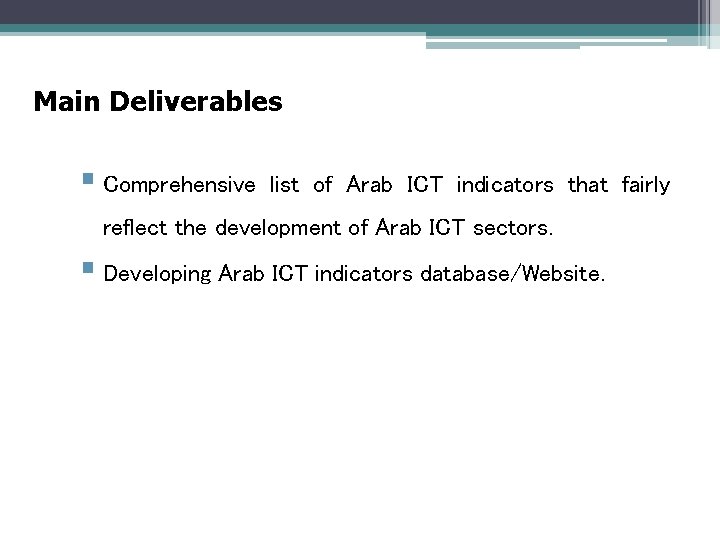 Main Deliverables § Comprehensive list of Arab ICT indicators that fairly reflect the development