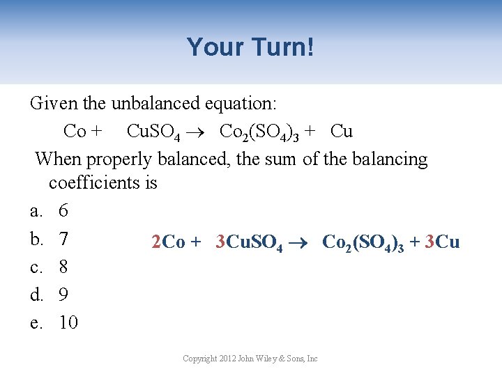 Your Turn! Given the unbalanced equation: Co + Cu. SO 4 Co 2(SO 4)3