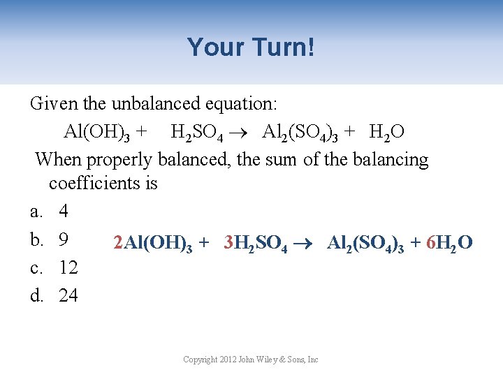 Your Turn! Given the unbalanced equation: Al(OH)3 + H 2 SO 4 Al 2(SO