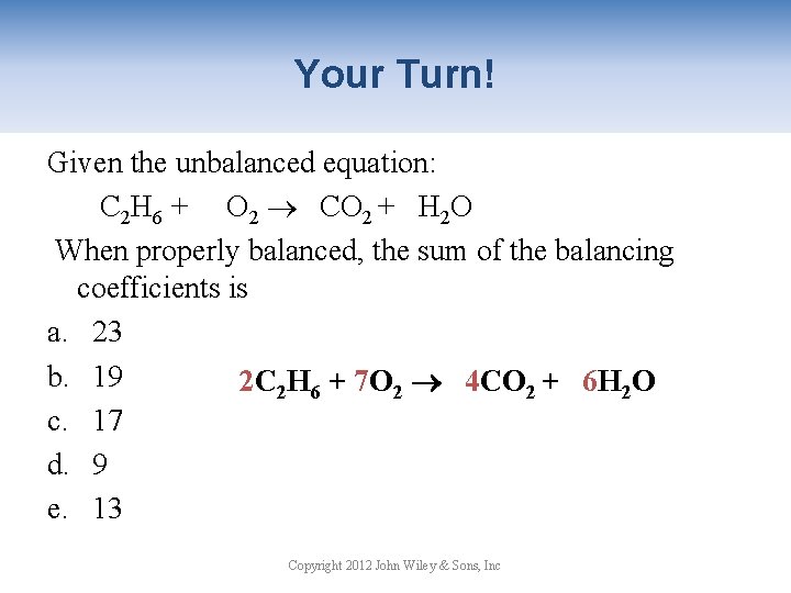 Your Turn! Given the unbalanced equation: C 2 H 6 + O 2 CO
