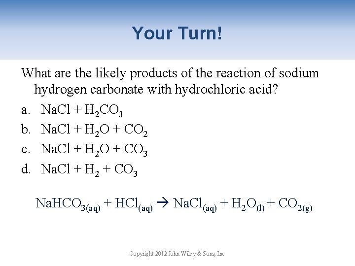 Your Turn! What are the likely products of the reaction of sodium hydrogen carbonate
