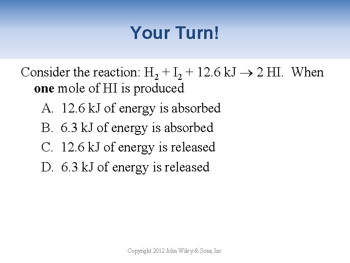 Your Turn! Consider the reaction: H 2 + I 2 + 12. 6 k.