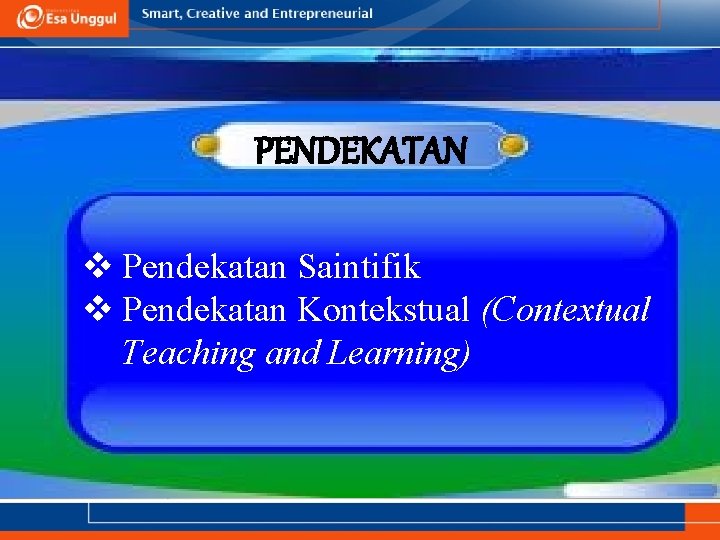 PENDEKATAN v Pendekatan Saintifik v Pendekatan Kontekstual (Contextual Teaching and Learning) 