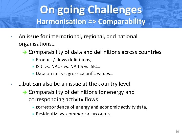 On going Challenges Harmonisation => Comparability • An issue for international, regional, and national