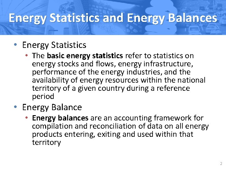 Energy Statistics and Energy Balances • Energy Statistics • The basic energy statistics refer