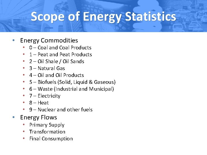 Scope of Energy Statistics • Energy Commodities • • • 0 – Coal and