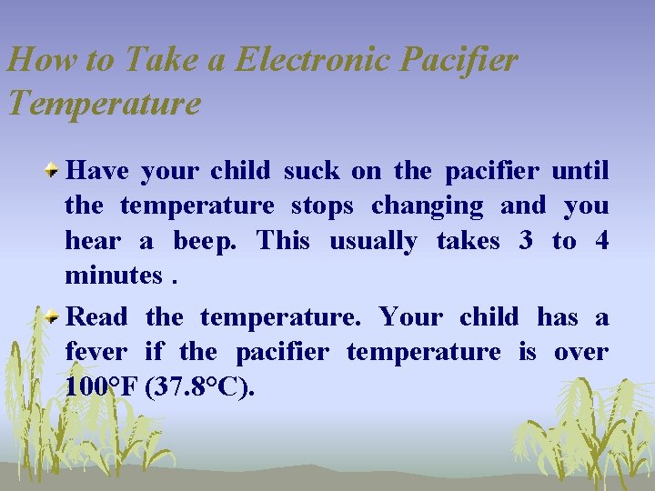 How to Take a Electronic Pacifier Temperature Have your child suck on the pacifier