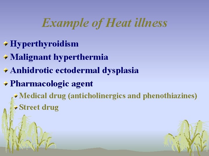 Example of Heat illness Hyperthyroidism Malignant hyperthermia Anhidrotic ectodermal dysplasia Pharmacologic agent Medical drug