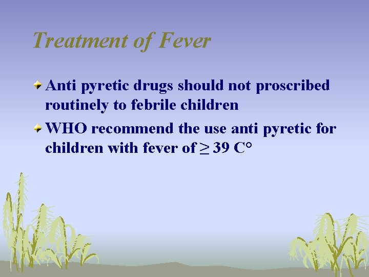Treatment of Fever Anti pyretic drugs should not proscribed routinely to febrile children WHO
