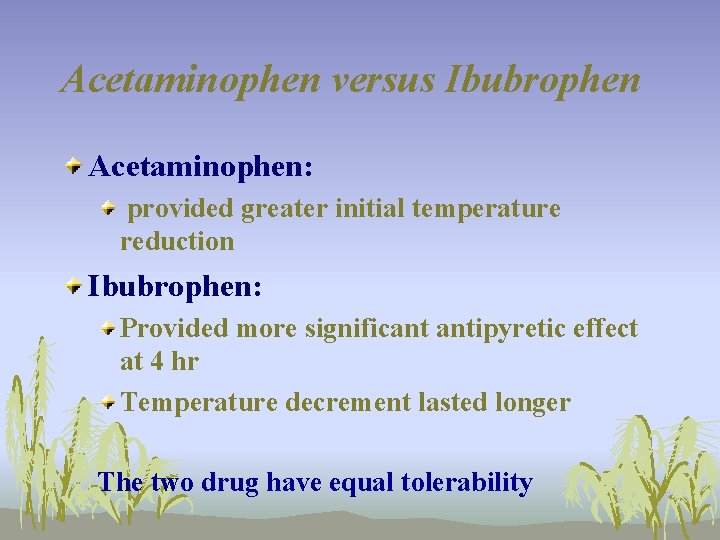 Acetaminophen versus Ibubrophen Acetaminophen: provided greater initial temperature reduction Ibubrophen: Provided more significant antipyretic