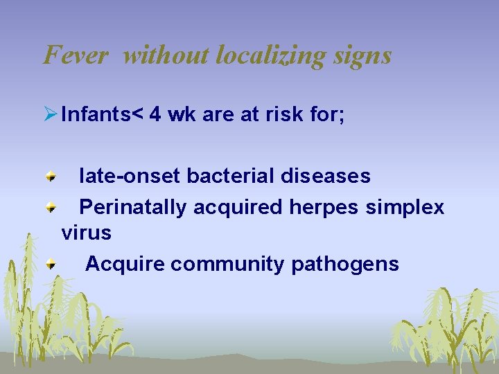 Fever without localizing signs Ø Infants< 4 wk are at risk for; late-onset bacterial