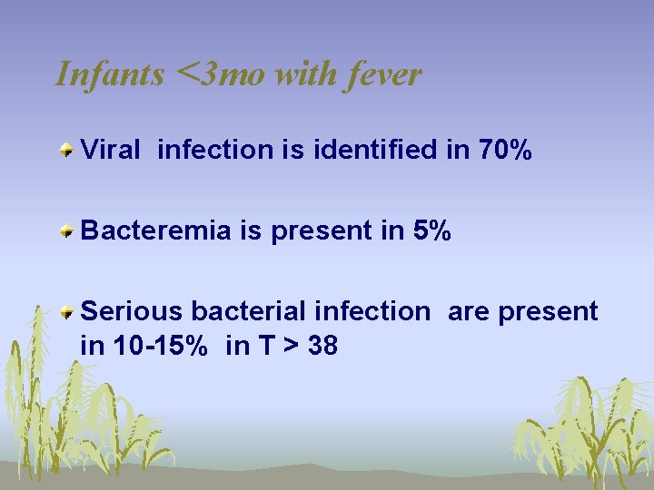 Infants <3 mo with fever Viral infection is identified in 70% Bacteremia is present