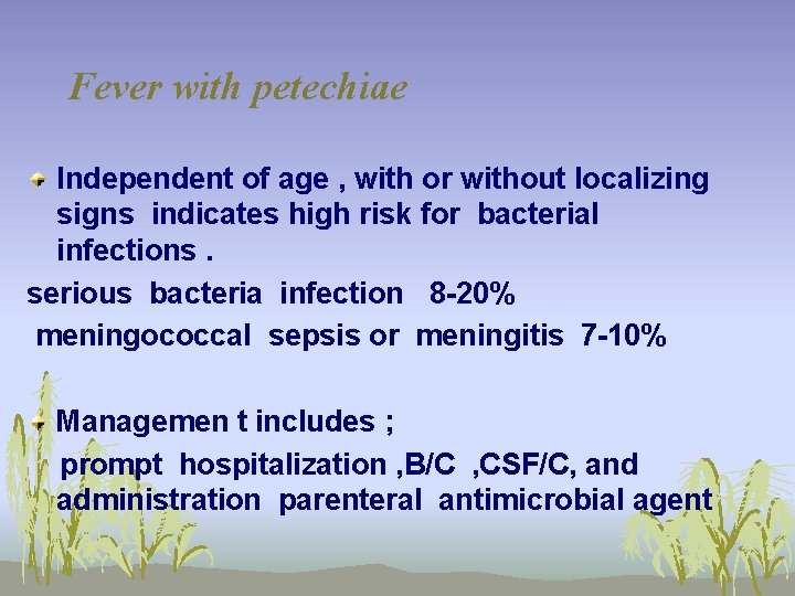 Fever with petechiae Independent of age , with or without localizing signs indicates high