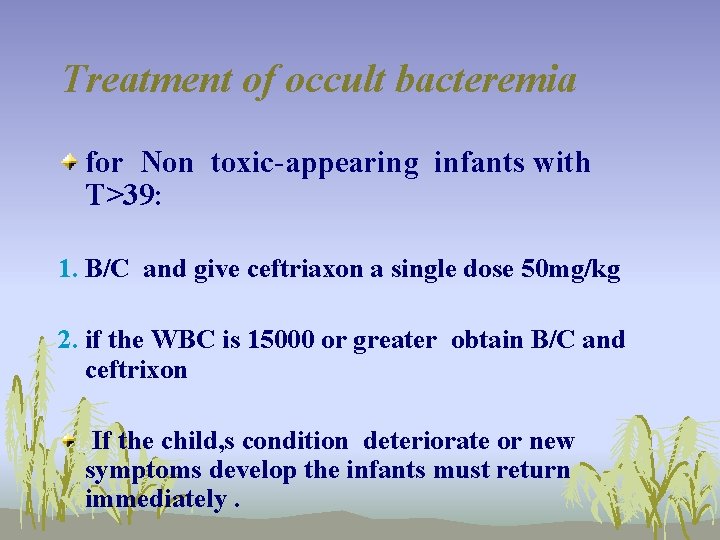 Treatment of occult bacteremia for Non toxic-appearing infants with T>39: 1. B/C and give