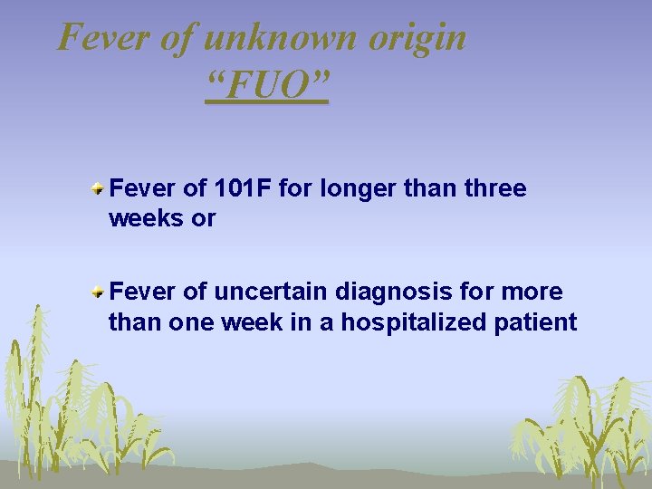 Fever of unknown origin “FUO” Fever of 101 F for longer than three weeks