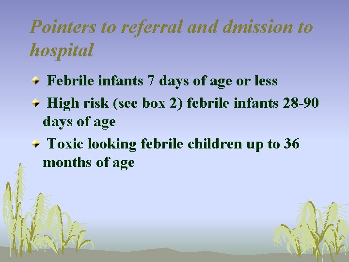 Pointers to referral and dmission to hospital Febrile infants 7 days of age or