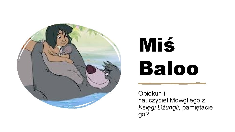 Miś Baloo Opiekun i nauczyciel Mowgliego z Księgi Dżungli, pamiętacie go? 