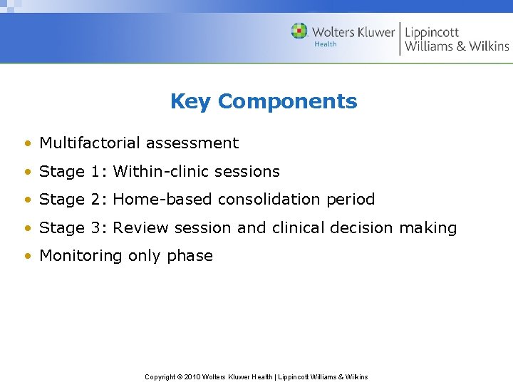 Key Components • Multifactorial assessment • Stage 1: Within-clinic sessions • Stage 2: Home-based Key Components • Multifactorial assessment • Stage 1: Within-clinic sessions • Stage 2: Home-based