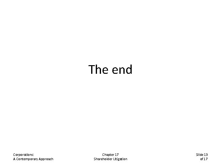 The end Corporations: A Contemporary Approach Chapter 17 Shareholder Litigation Slide 13 of 17