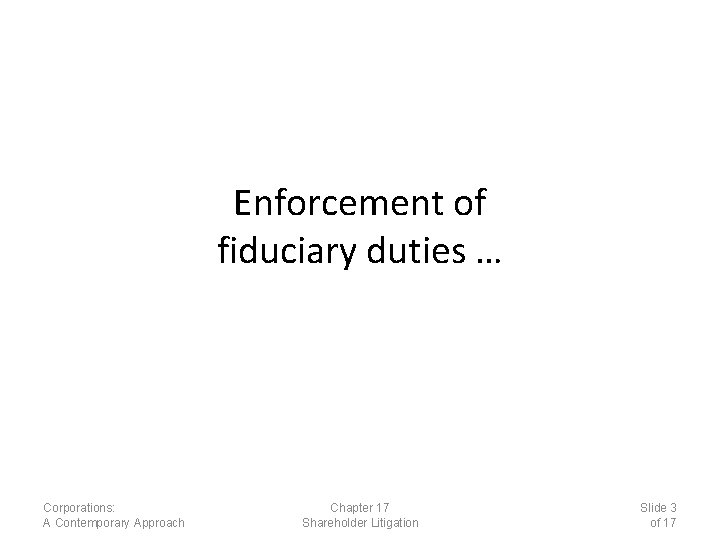 Enforcement of fiduciary duties … Corporations: A Contemporary Approach Chapter 17 Shareholder Litigation Slide