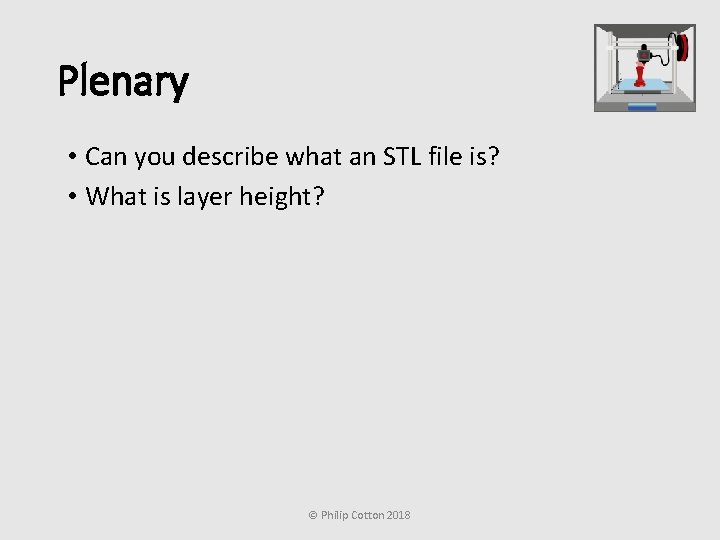 Plenary • Can you describe what an STL file is? • What is layer