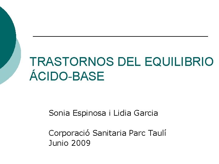 TRASTORNOS DEL EQUILIBRIO ÁCIDO-BASE Sonia Espinosa i Lidia Garcia Corporació Sanitaria Parc Taulí Junio