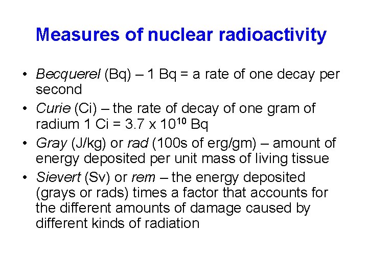 Measures of nuclear radioactivity • Becquerel (Bq) – 1 Bq = a rate of