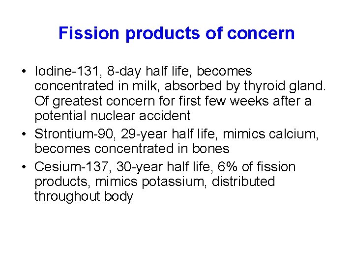 Fission products of concern • Iodine-131, 8 -day half life, becomes concentrated in milk,