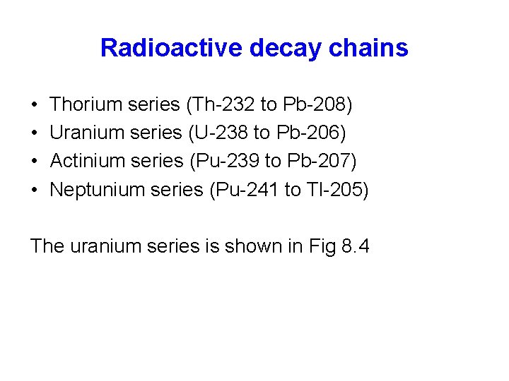 Radioactive decay chains • • Thorium series (Th-232 to Pb-208) Uranium series (U-238 to