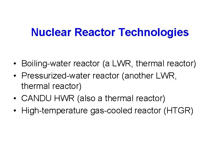 Nuclear Reactor Technologies • Boiling-water reactor (a LWR, thermal reactor) • Pressurized-water reactor (another