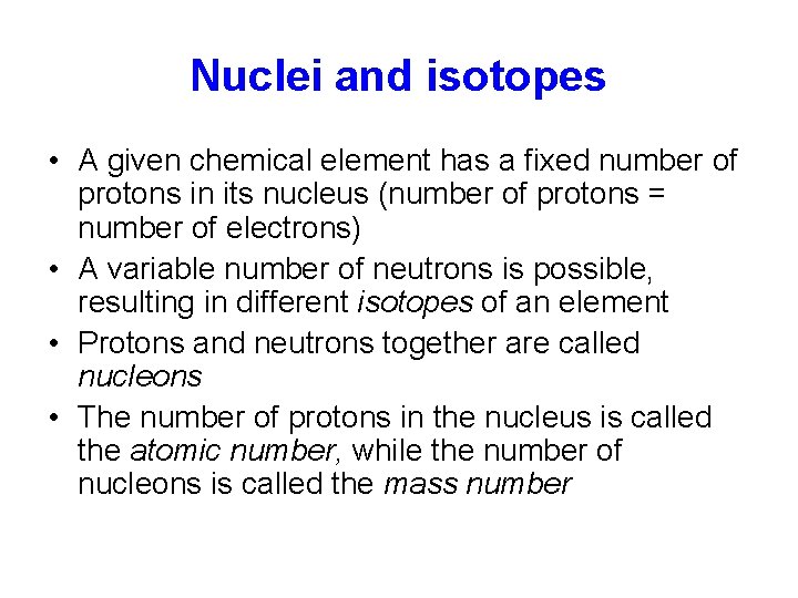 Nuclei and isotopes • A given chemical element has a fixed number of protons