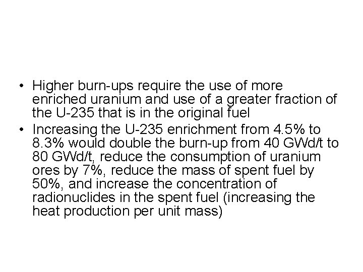  • Higher burn-ups require the use of more enriched uranium and use of