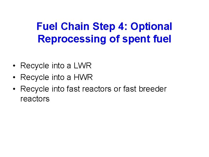 Fuel Chain Step 4: Optional Reprocessing of spent fuel • Recycle into a LWR