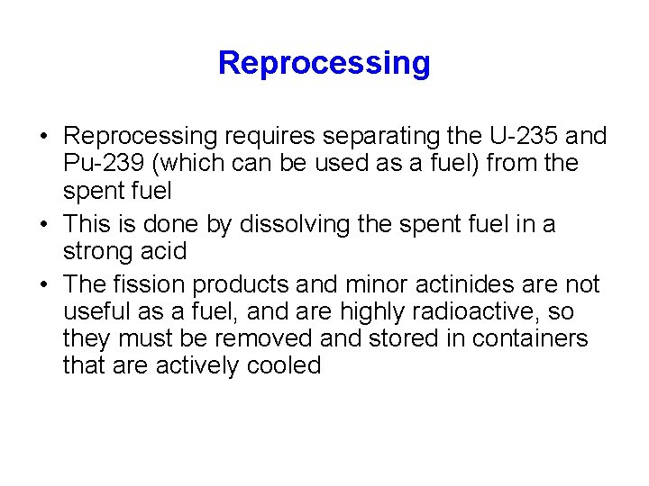 Reprocessing • Reprocessing requires separating the U-235 and Pu-239 (which can be used as