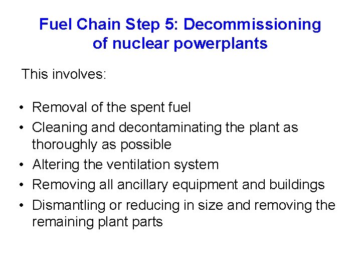 Fuel Chain Step 5: Decommissioning of nuclear powerplants This involves: • Removal of the
