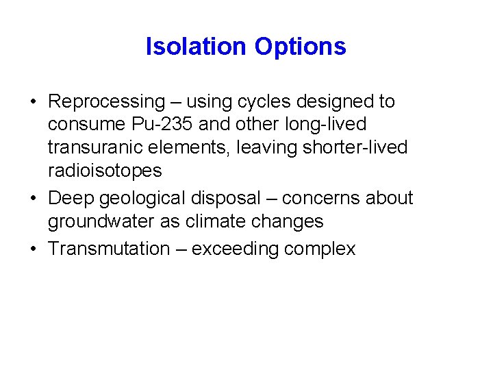 Isolation Options • Reprocessing – using cycles designed to consume Pu-235 and other long-lived