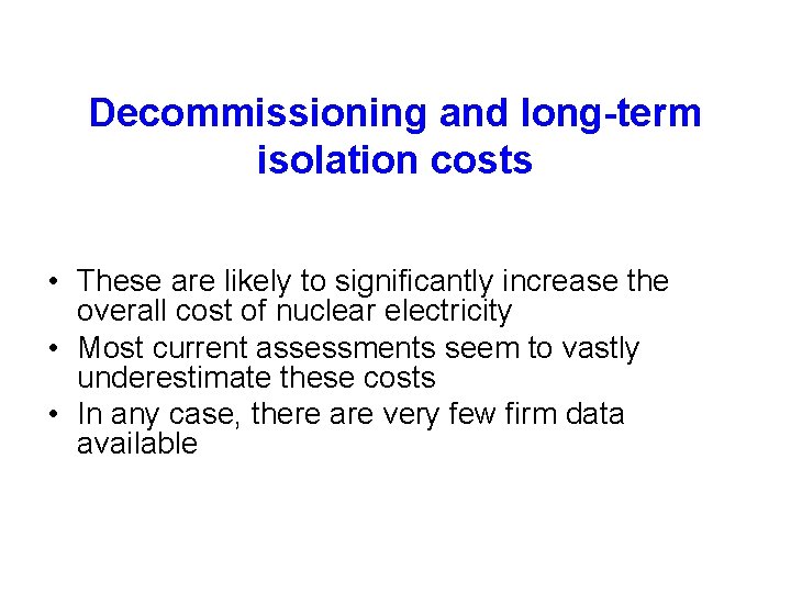 Decommissioning and long-term isolation costs • These are likely to significantly increase the overall