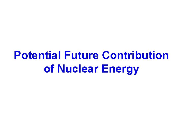 Potential Future Contribution of Nuclear Energy 