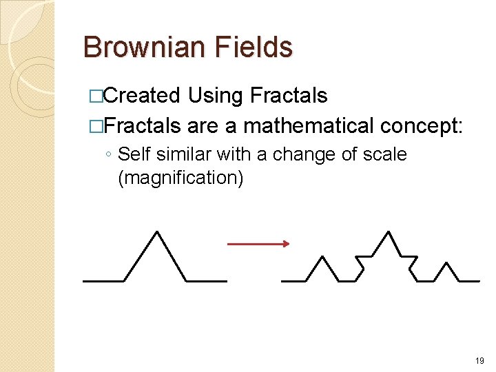 Brownian Fields �Created Using Fractals �Fractals are a mathematical concept: ◦ Self similar with