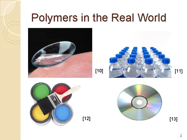 Polymers in the Real World [10] [12] [11] [13] 2 