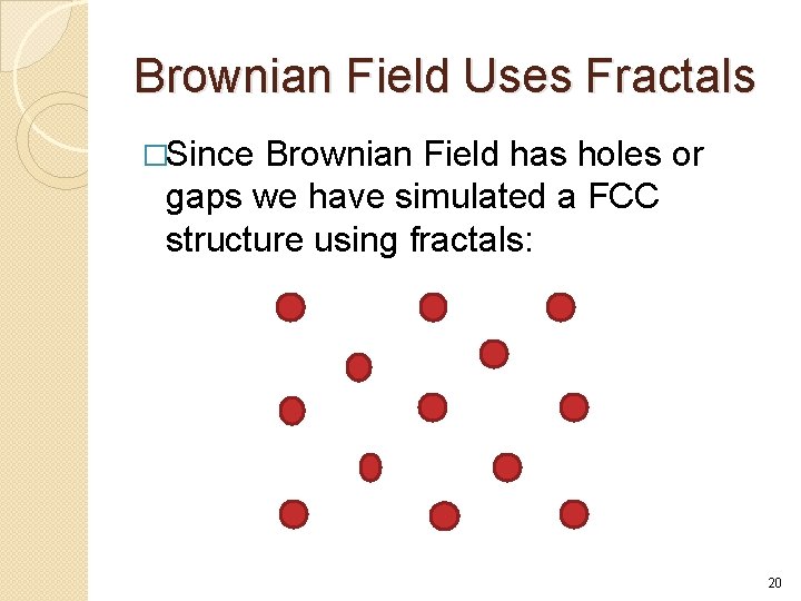 Brownian Field Uses Fractals �Since Brownian Field has holes or gaps we have simulated