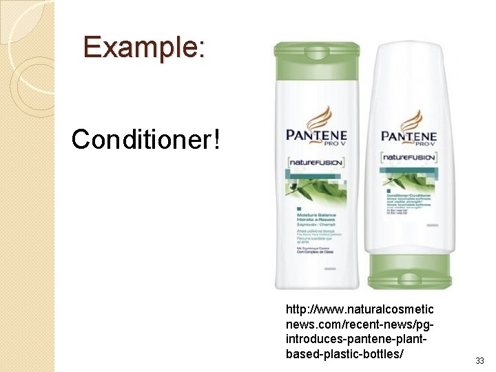 Example: Conditioner! http: //www. naturalcosmetic news. com/recent-news/pgintroduces-pantene-plantbased-plastic-bottles/ 33 