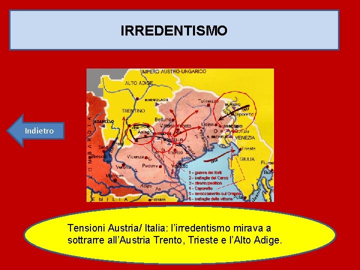 IRREDENTISMO Indietro Tensioni Austria/ Italia: l’irredentismo mirava a sottrarre all’Austria Trento, Trieste e l’Alto