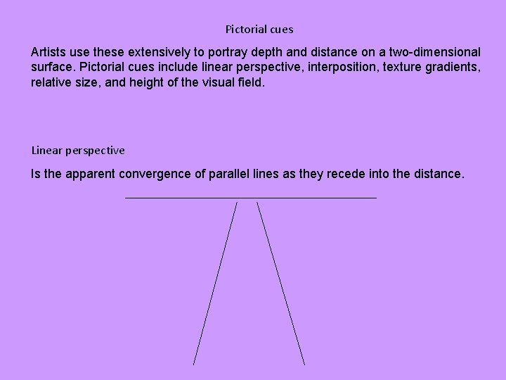 Pictorial cues Artists use these extensively to portray depth and distance on a two-dimensional