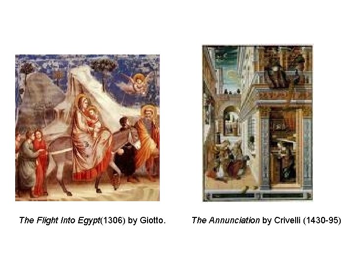 The Flight Into Egypt(1306) by Giotto. The Annunciation by Crivelli (1430 -95) 