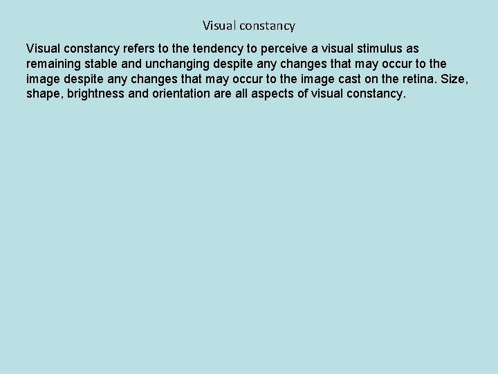 Visual constancy refers to the tendency to perceive a visual stimulus as remaining stable
