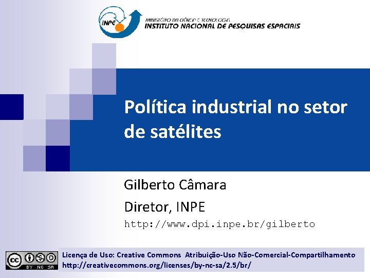 Política industrial no setor de satélites Gilberto Câmara Diretor, INPE http: //www. dpi. inpe.