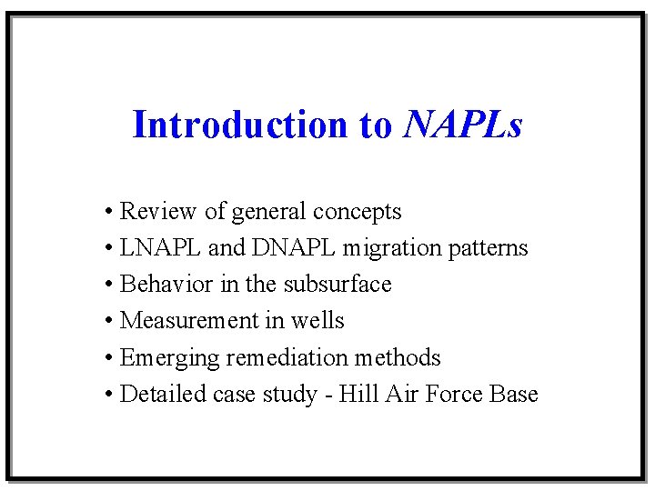 Introduction to NAPLs • Review of general concepts • LNAPL and DNAPL migration patterns