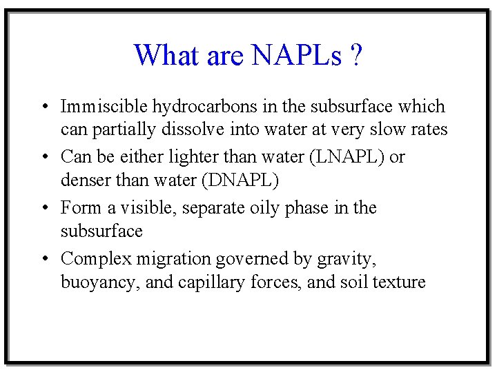 What are NAPLs ? • Immiscible hydrocarbons in the subsurface which can partially dissolve