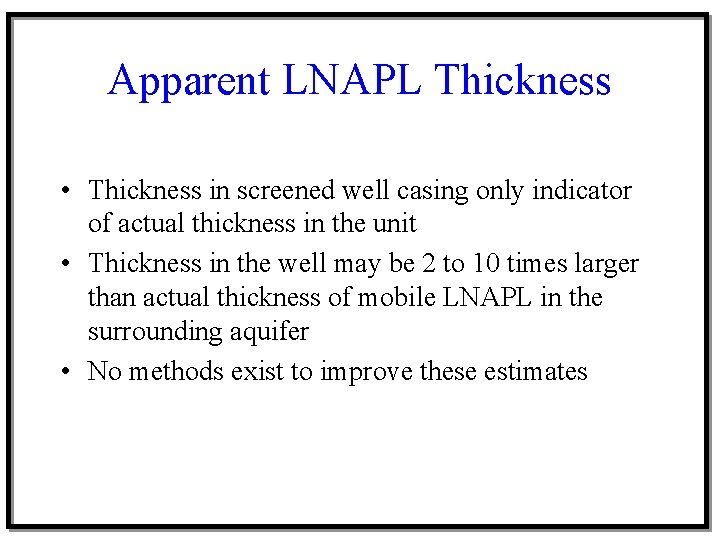 Apparent LNAPL Thickness • Thickness in screened well casing only indicator of actual thickness